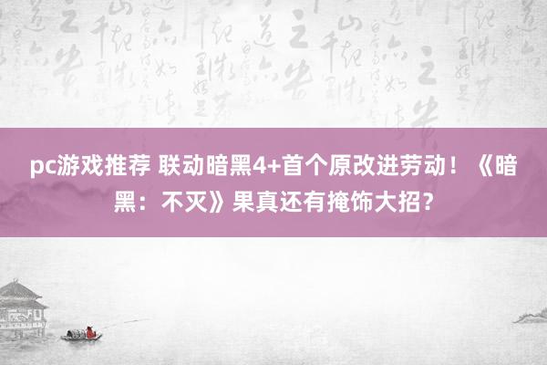 pc游戏推荐 联动暗黑4+首个原改进劳动！《暗黑：不灭》果真还有掩饰大招？